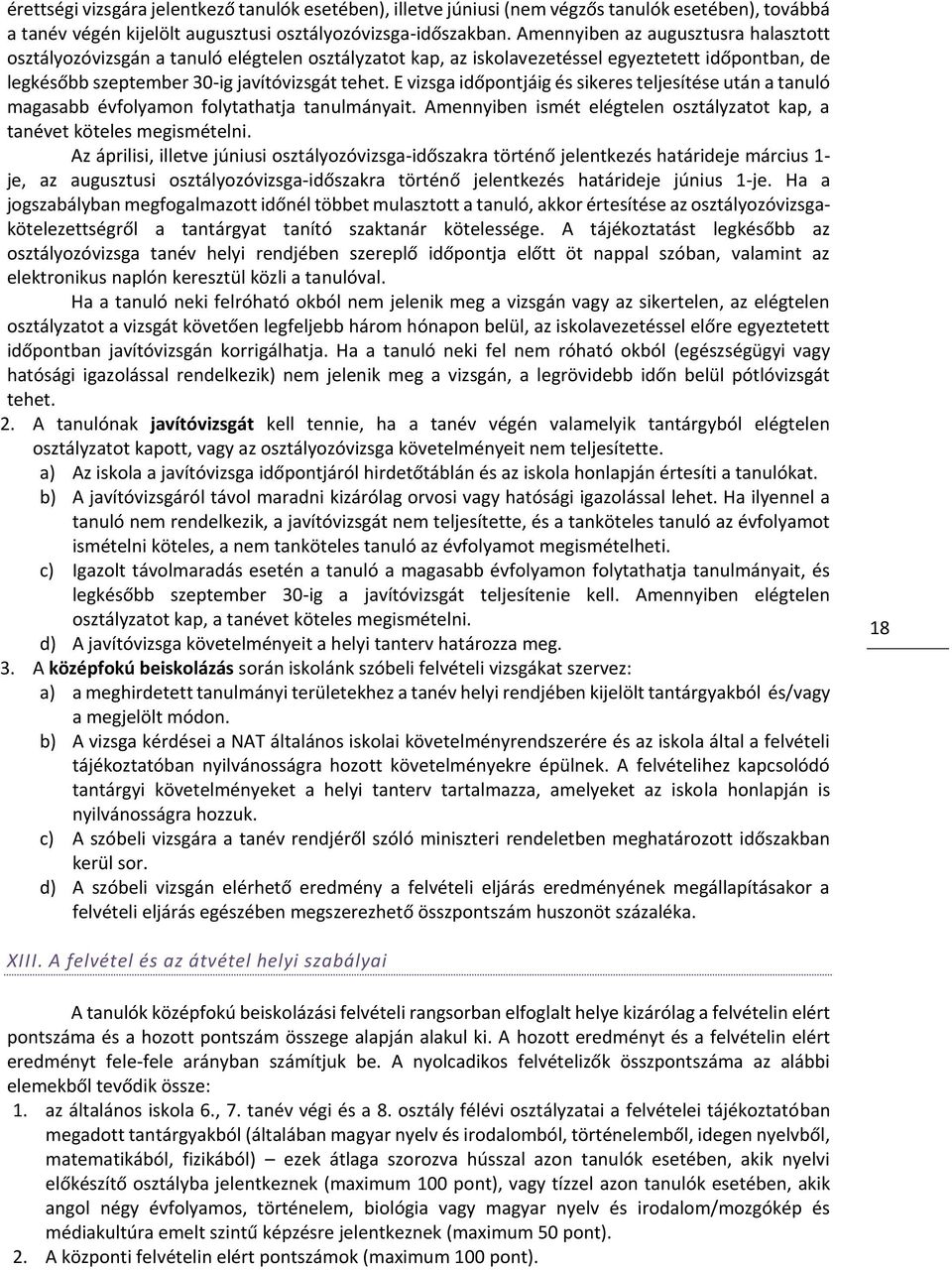 E vizsga időpontjáig és sikeres teljesítése után a tanuló magasabb évfolyamon folytathatja tanulmányait. Amennyiben ismét elégtelen osztályzatot kap, a tanévet köteles megismételni.