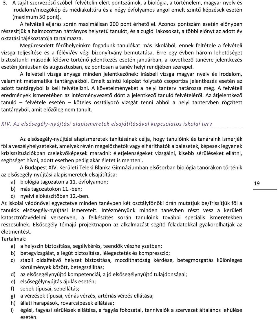 Azonos pontszám esetén előnyben részesítjük a halmozottan hátrányos helyzetű tanulót, és a zuglói lakosokat, a többi előnyt az adott év oktatási tájékoztatója tartalmazza.