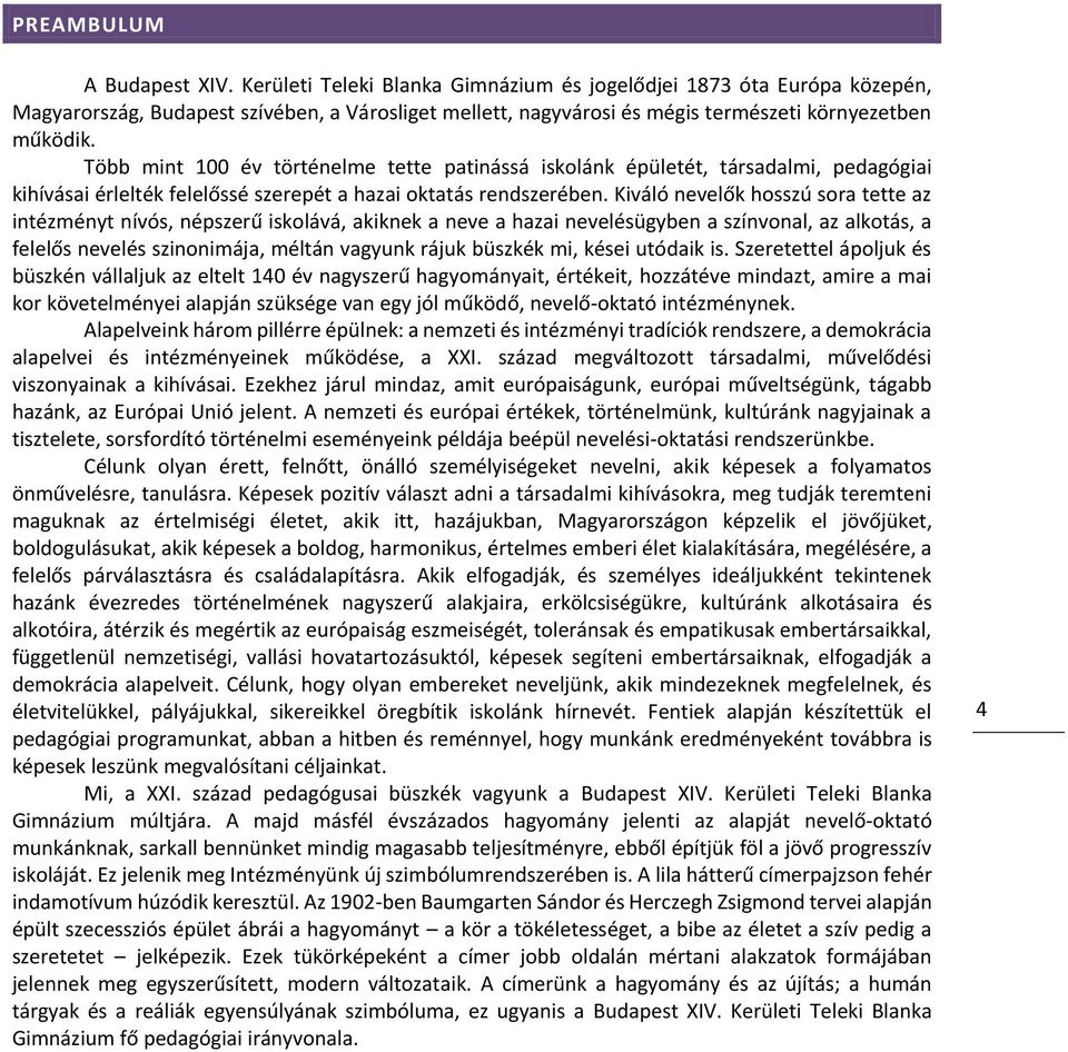 Több mint 100 év történelme tette patinássá iskolánk épületét, társadalmi, pedagógiai kihívásai érlelték felelőssé szerepét a hazai oktatás rendszerében.