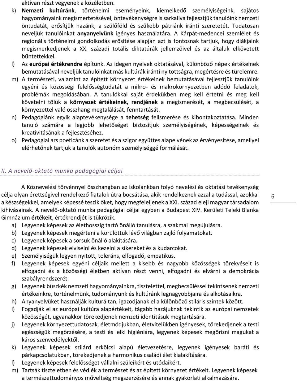 hazánk, a szülőföld és szűkebb pátriánk iránti szeretetét. Tudatosan neveljük tanulóinkat anyanyelvünk igényes használatára.