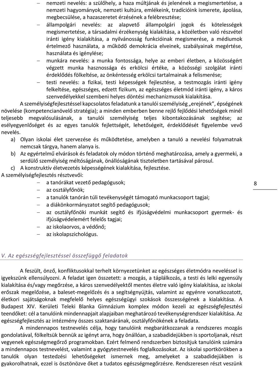 nyilvánosság funkcióinak megismerése, a médiumok értelmező használata, a működő demokrácia elveinek, szabályainak megértése, használata és igénylése; munkára nevelés: a munka fontossága, helye az