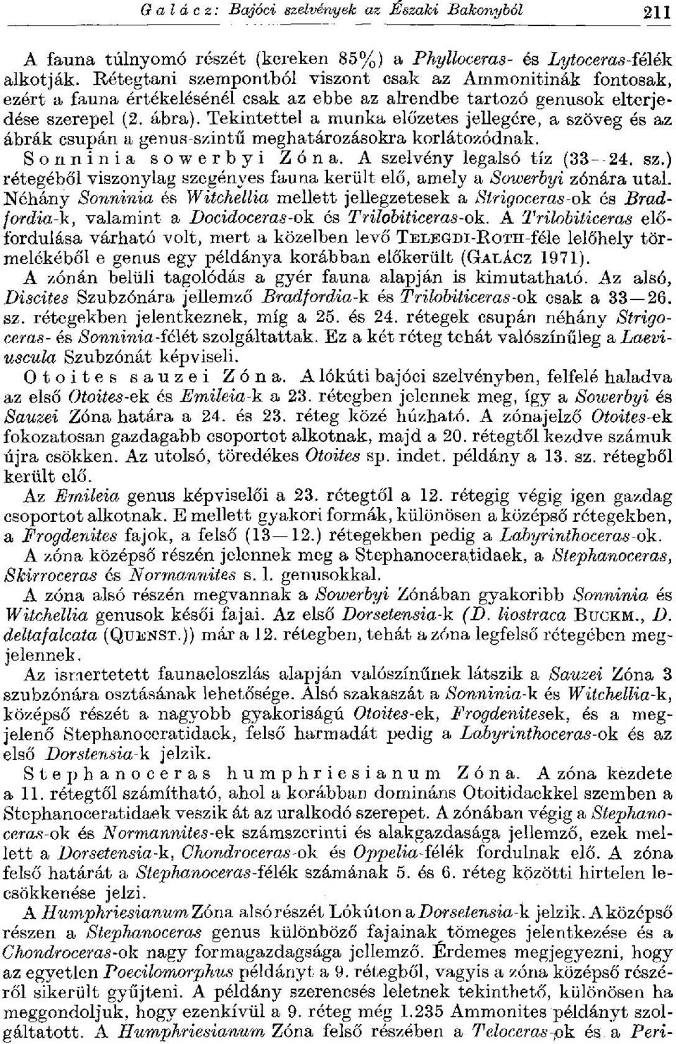 Tekintettel a munka előzetes jellegére, a szöveg és az ábrák csupán a genus-szintű meghatározásokra korlátozódnak. Sonninia s o w e r b y i Zóna. A szelvény legalsó tíz (33 24. sz.) rétegéből viszonylag szegényes fauna került elő, amely a Sowerbyi zónára utal.