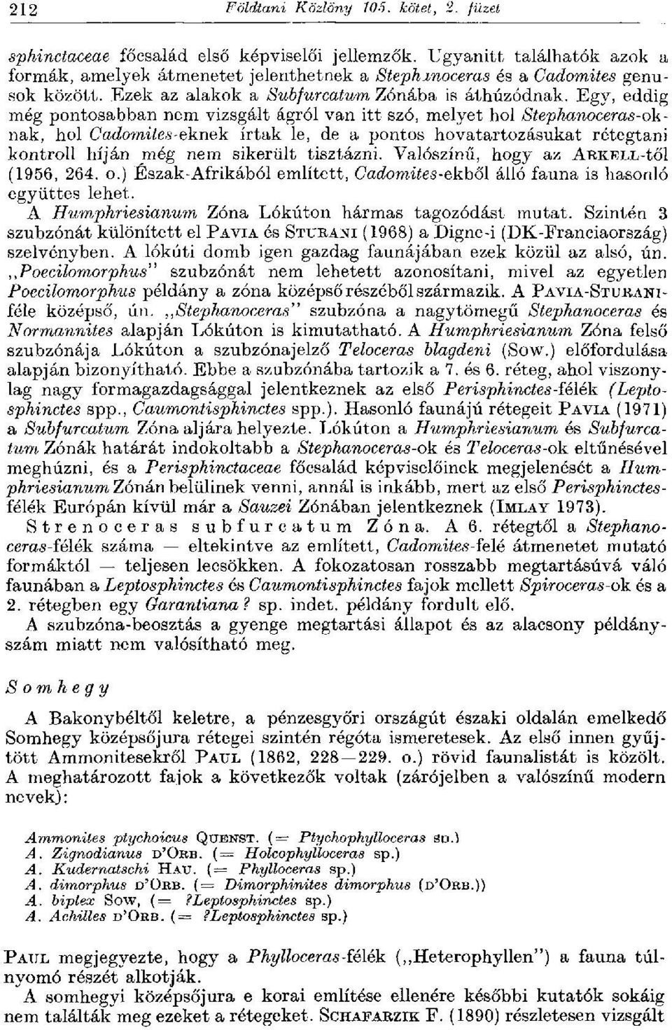 Egy, eddig még pontosabban nem vizsgált ágról van itt szó, melyet hol Stephanoceras-oknak, hol Cadomites-éknek írtak le, de a pontos hovatartozásukat rétegtani kontroll híján még nem sikerült