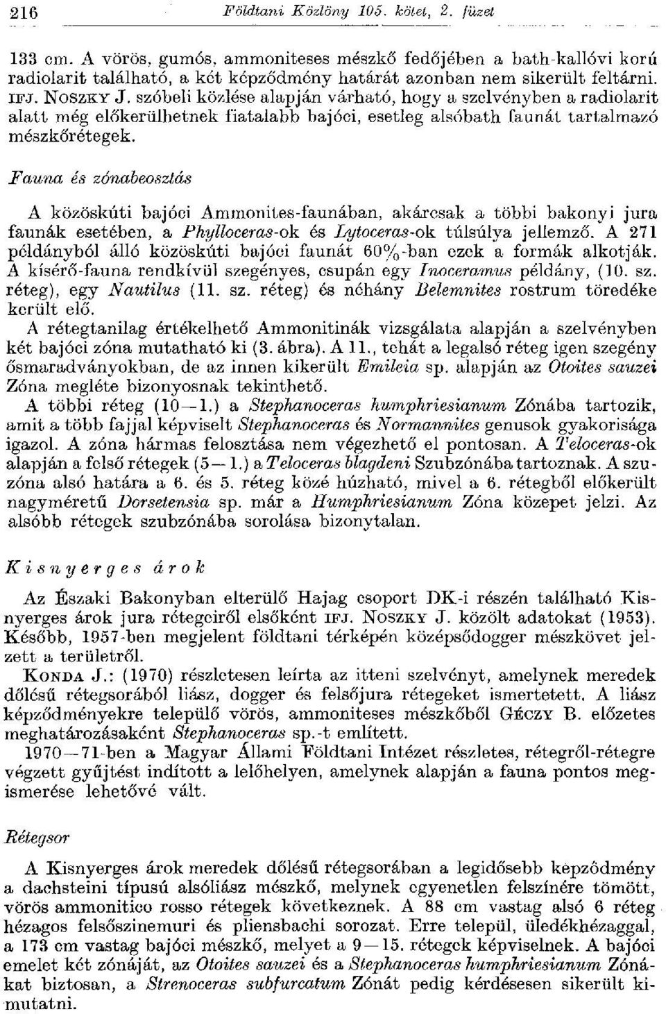 Fauna és zónabeosztás A közöskúti bajóci Ammonites-faunában, akárcsak a többi bakonyi jura faunák esetében, a Phylloceras-ok és Lytoceras-ok túlsúlya jellemző.