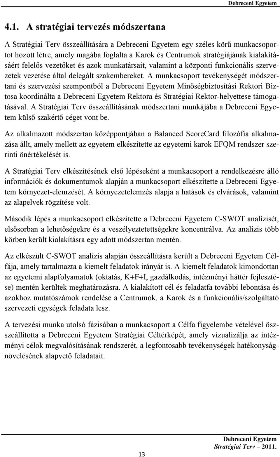 A munkacsoport tevékenységét módszertani és szervezési szempontból a Minőségbiztosítási Rektori Biztosa koordinálta a Rektora és Stratégiai Rektor-helyettese támogatásával.