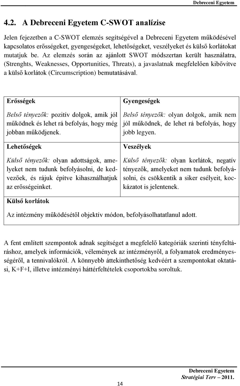 Erősségek Belső tényezők: pozitív dolgok, amik jól működnek és lehet rá befolyás, hogy még jobban működjenek.