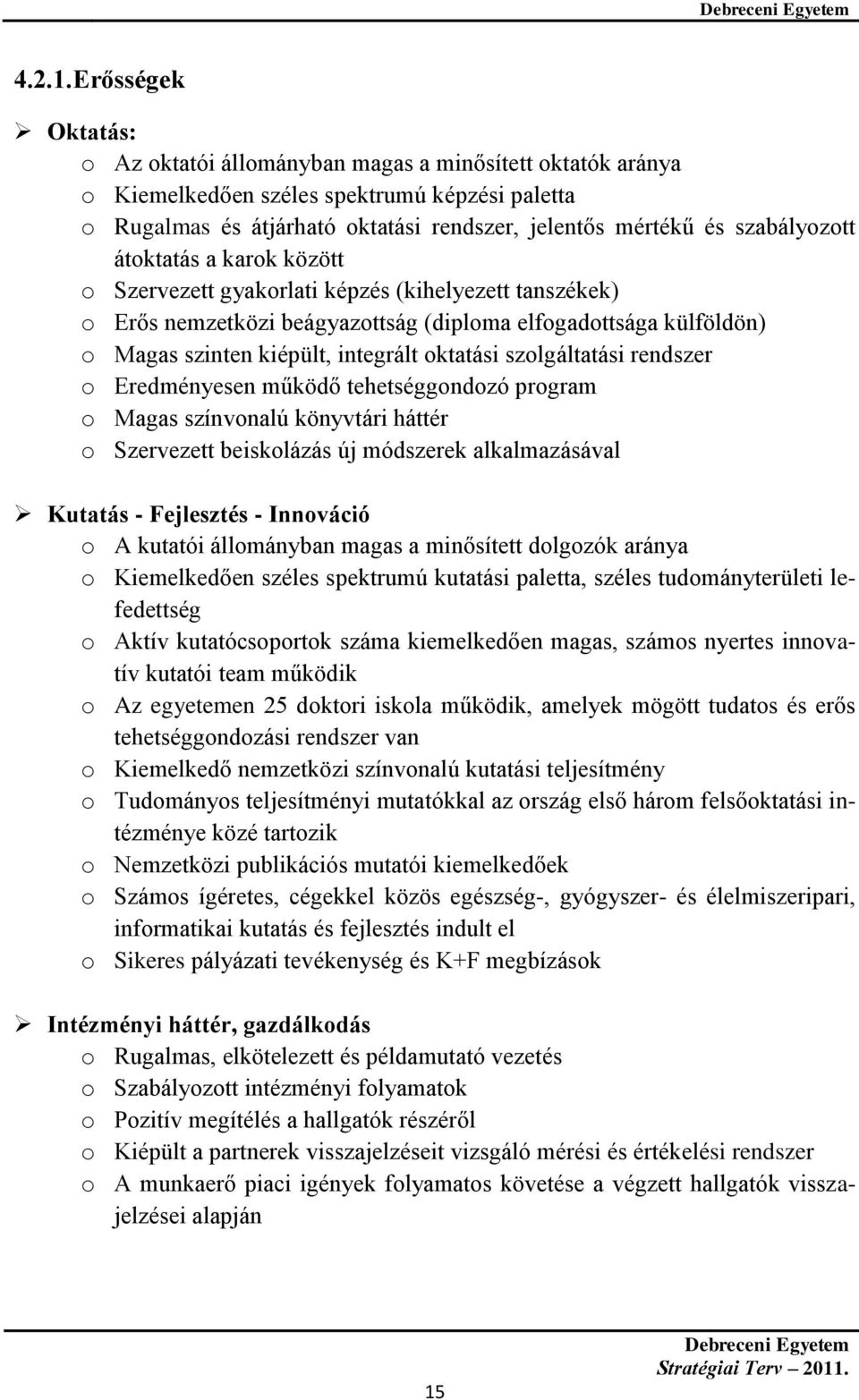 szabályozott átoktatás a karok között o Szervezett gyakorlati képzés (kihelyezett tanszékek) o Erős nemzetközi beágyazottság (diploma elfogadottsága külföldön) o Magas szinten kiépült, integrált