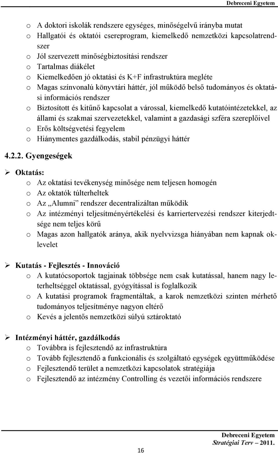 várossal, kiemelkedő kutatóintézetekkel, az állami és szakmai szervezetekkel, valamint a gazdasági szféra szereplőivel o Erős költségvetési fegyelem o Hiánymentes gazdálkodás, stabil pénzügyi háttér