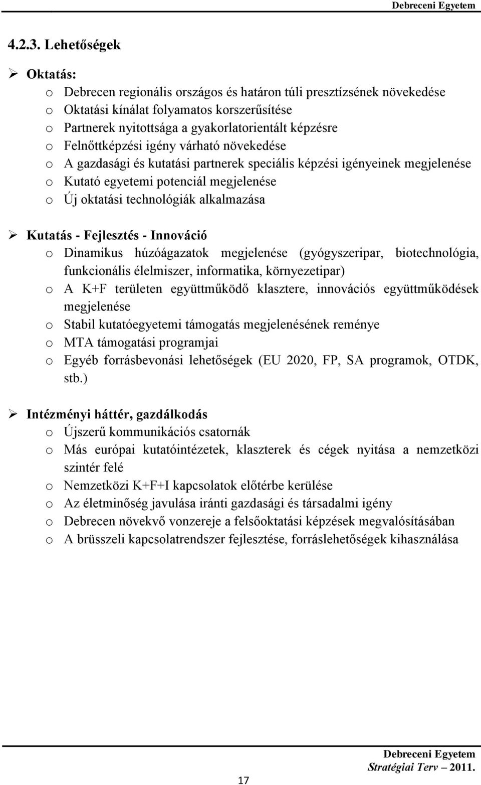 Felnőttképzési igény várható növekedése o A gazdasági és kutatási partnerek speciális képzési igényeinek megjelenése o Kutató egyetemi potenciál megjelenése o Új oktatási technológiák alkalmazása