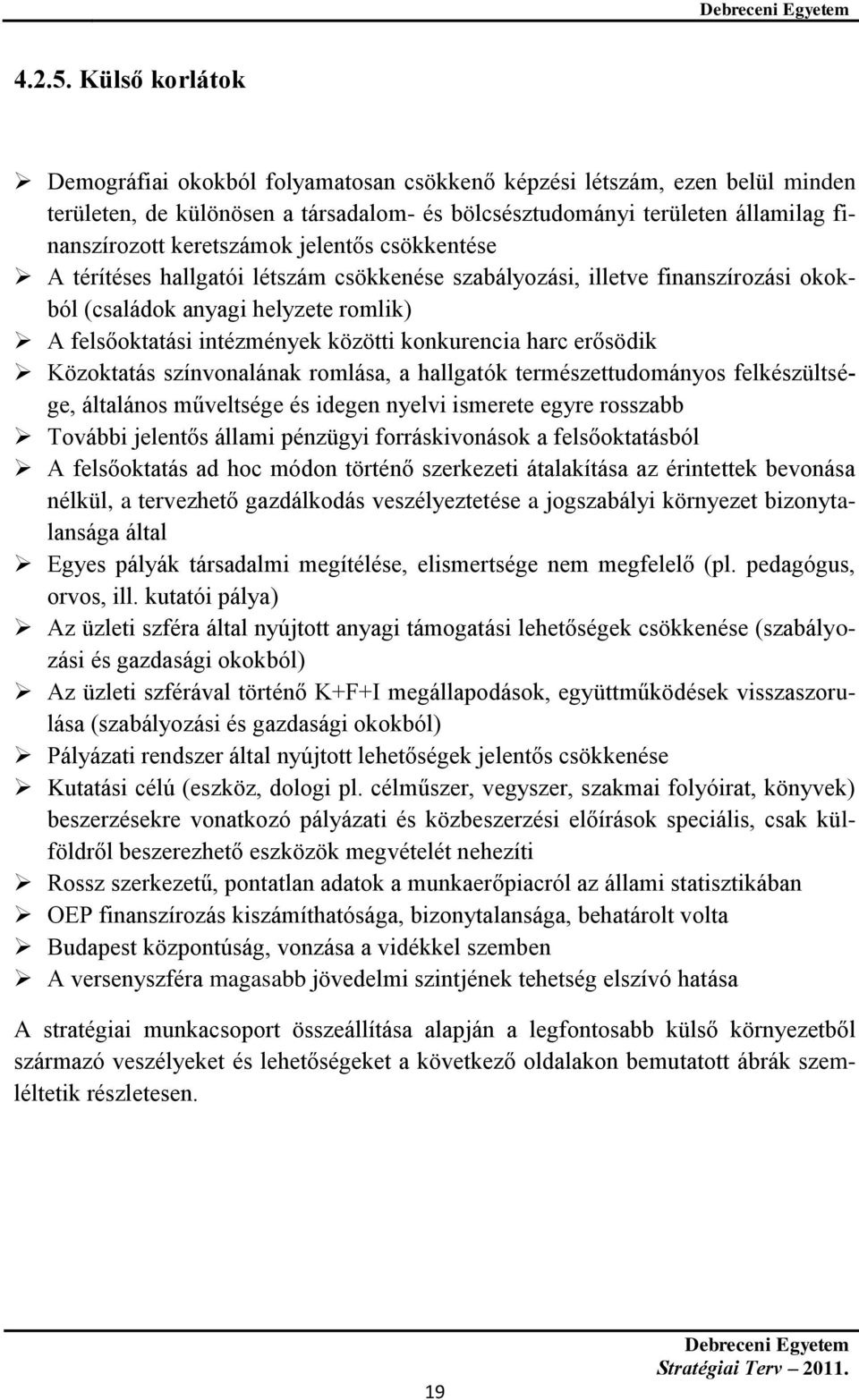 jelentős csökkentése A térítéses hallgatói létszám csökkenése szabályozási, illetve finanszírozási okokból (családok anyagi helyzete romlik) A felsőoktatási intézmények közötti konkurencia harc