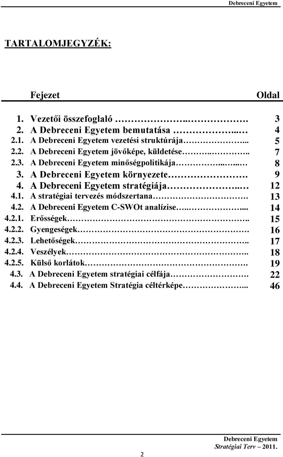 13 4.2. A C-SWOt analízise..... 14 4.2.1. Erősségek.. 15 4.2.2. Gyengeségek. 16 4.2.3. Lehetőségek.. 17 4.2.4. Veszélyek.