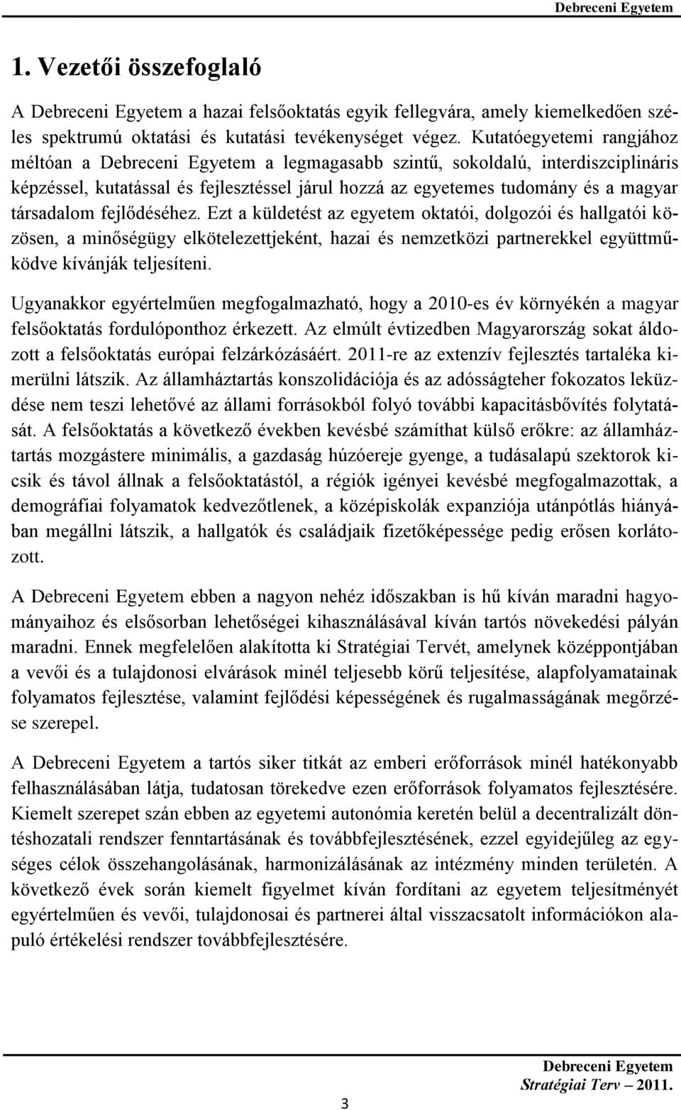 Ezt a küldetést az egyetem oktatói, dolgozói és hallgatói közösen, a minőségügy elkötelezettjeként, hazai és nemzetközi partnerekkel együttműködve kívánják teljesíteni.