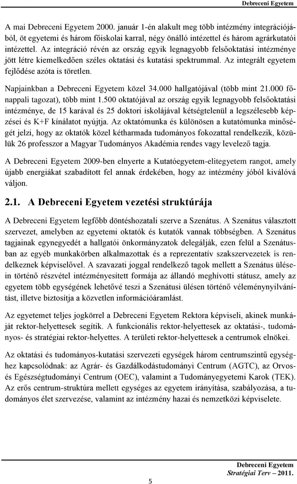 Napjainkban a közel 34.000 hallgatójával (több mint 21.000 főnappali tagozat), több mint 1.