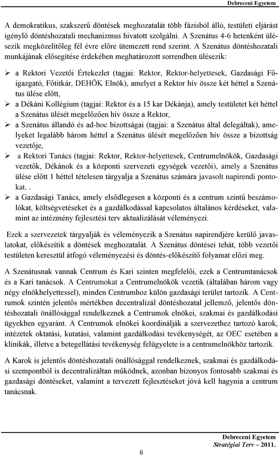 A Szenátus döntéshozatali munkájának elősegítése érdekében meghatározott sorrendben ülésezik: a Rektori Vezetői Értekezlet (tagjai: Rektor, Rektor-helyettesek, Gazdasági Főigazgató, Főtitkár, DEHÖK