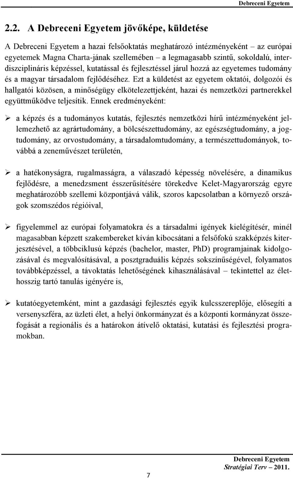 Ezt a küldetést az egyetem oktatói, dolgozói és hallgatói közösen, a minőségügy elkötelezettjeként, hazai és nemzetközi partnerekkel együttműködve teljesítik.