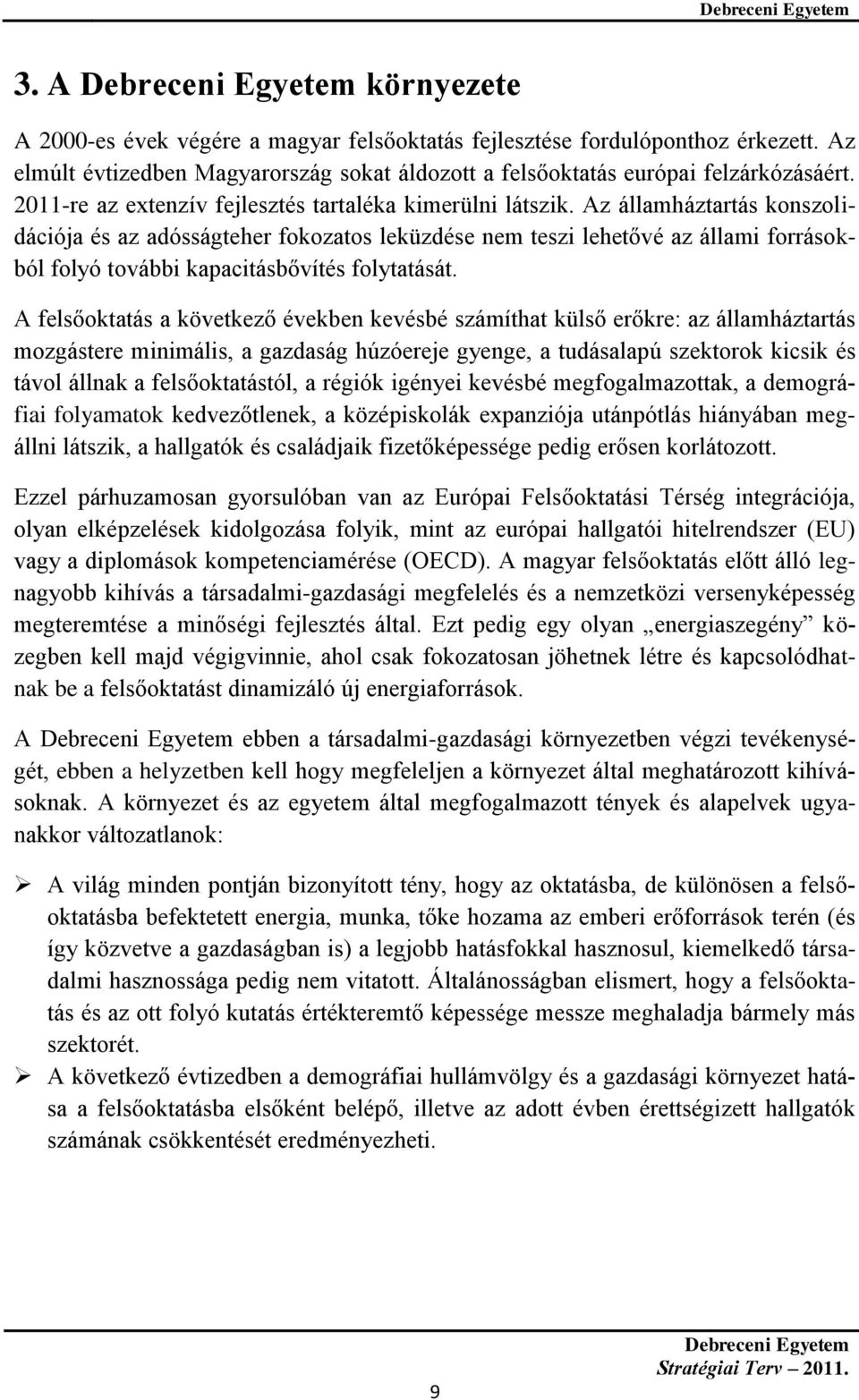 Az államháztartás konszolidációja és az adósságteher fokozatos leküzdése nem teszi lehetővé az állami forrásokból folyó további kapacitásbővítés folytatását.