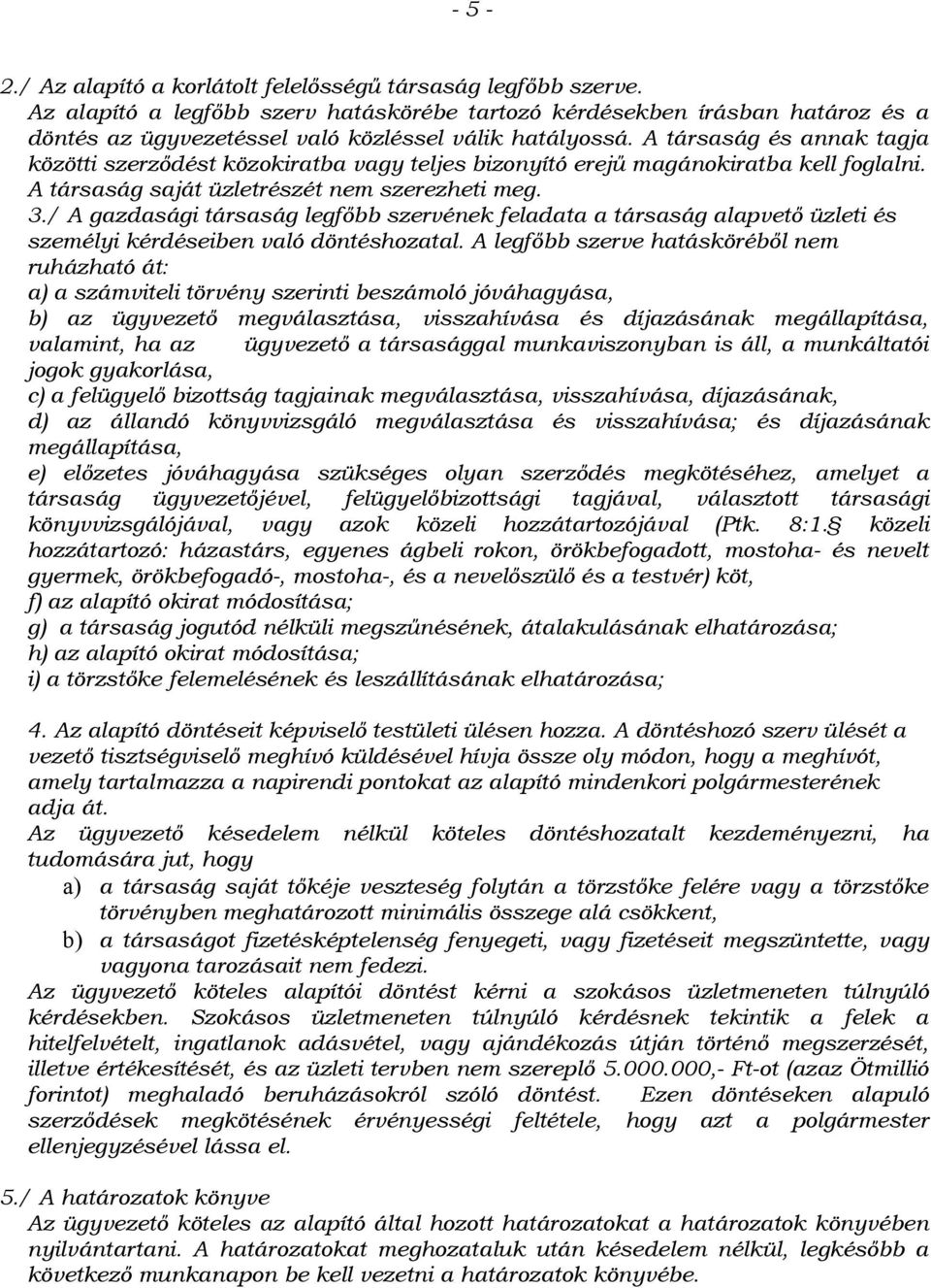 A társaság és annak tagja közötti szerződést közokiratba vagy teljes bizonyító erejű magánokiratba kell foglalni. A társaság saját üzletrészét nem szerezheti meg. 3.