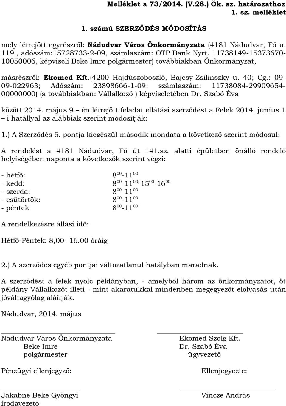 (4200 Hajdúszoboszló, Bajcsy-Zsilinszky u. 40; Cg.: 09-09-022963; Adószám: 23898666-1-09; számlaszám: 11738084-29909654- 00000000) (a továbbiakban: Vállalkozó ) képviseletében Dr.