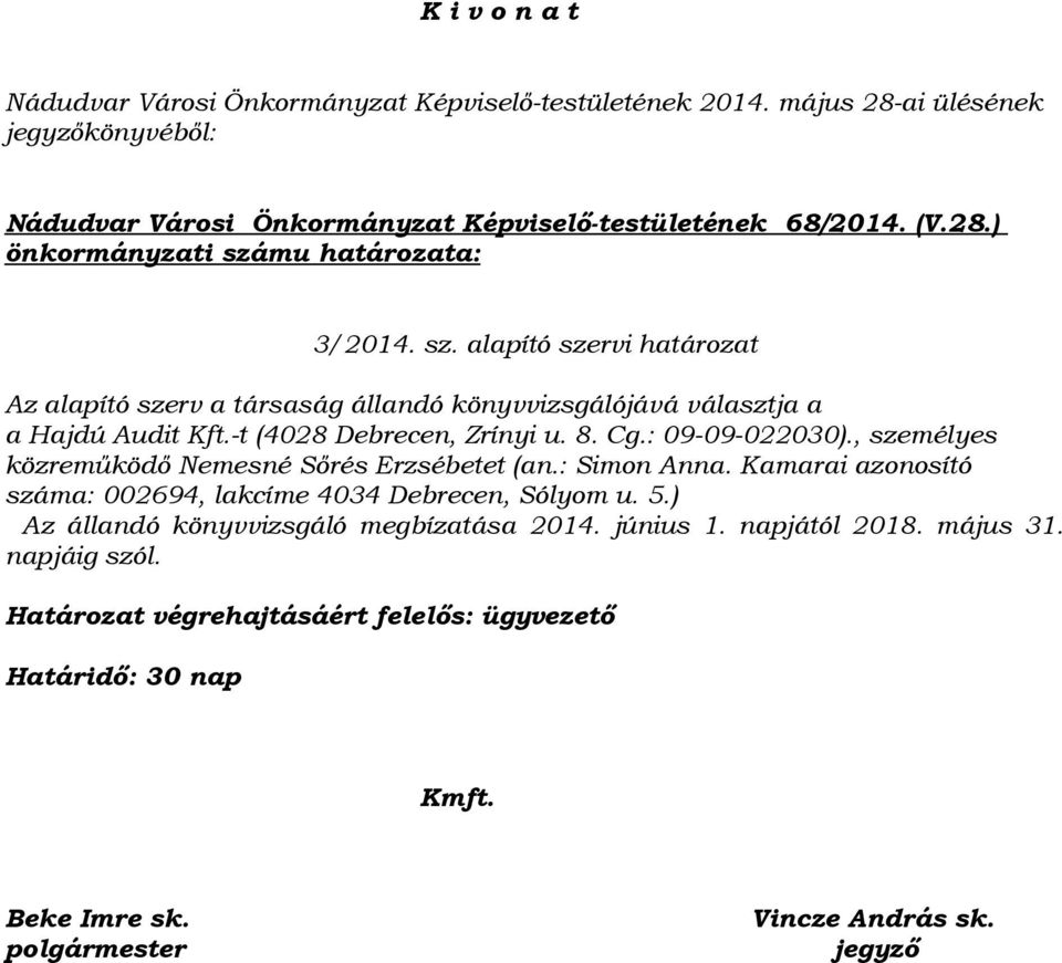 , személyes közreműködő Nemesné Sőrés Erzsébetet (an.: Simon Anna. Kamarai azonosító száma: 002694, lakcíme 4034 Debrecen, Sólyom u. 5.) Az állandó könyvvizsgáló megbízatása 2014.