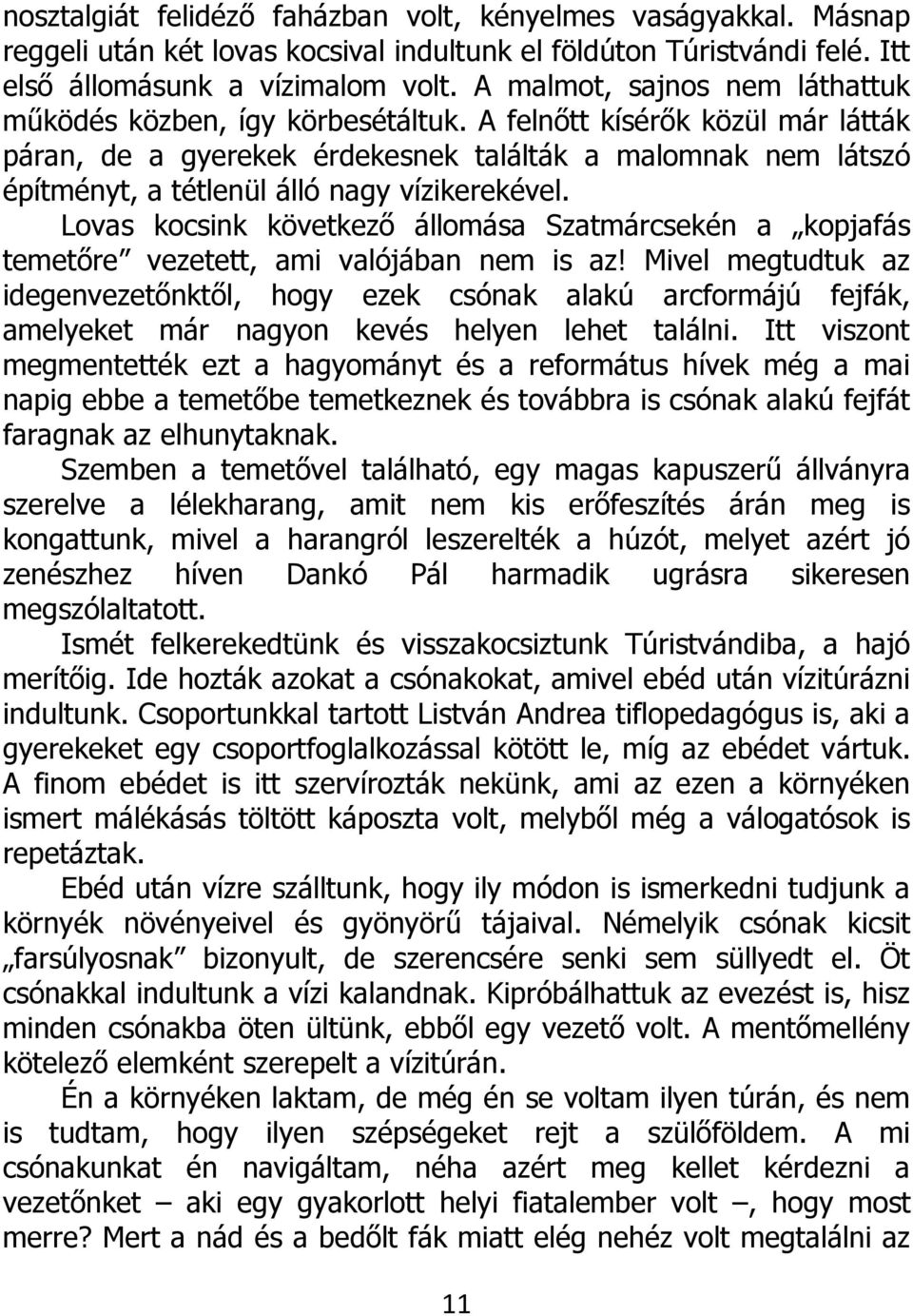 A felnőtt kísérők közül már látták páran, de a gyerekek érdekesnek találták a malomnak nem látszó építményt, a tétlenül álló nagy vízikerekével.