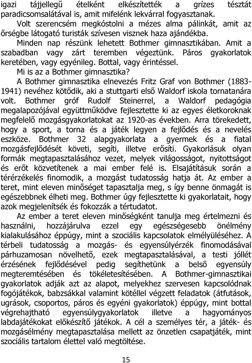 Amit a szabadban vagy zárt teremben végeztünk. Páros gyakorlatok keretében, vagy egyénileg. Bottal, vagy érintéssel. Mi is az a Bothmer gimnasztika?