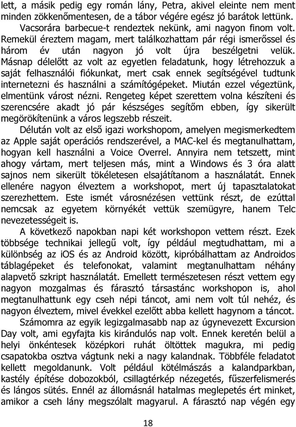 Másnap délelőtt az volt az egyetlen feladatunk, hogy létrehozzuk a saját felhasználói fiókunkat, mert csak ennek segítségével tudtunk internetezni és használni a számítógépeket.