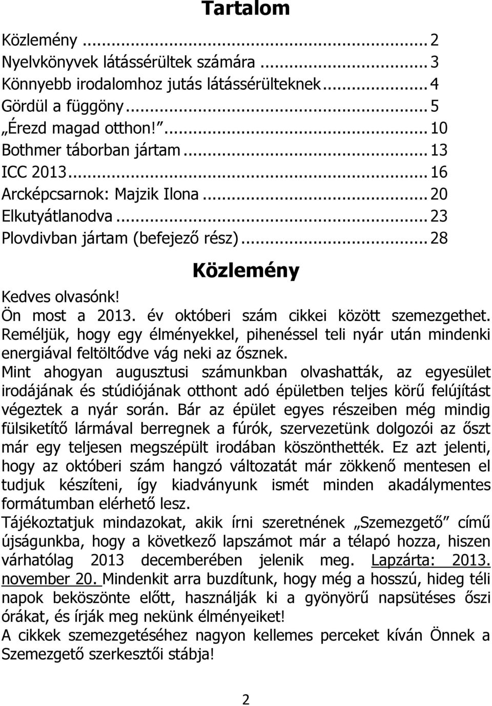 Reméljük, hogy egy élményekkel, pihenéssel teli nyár után mindenki energiával feltöltődve vág neki az ősznek.