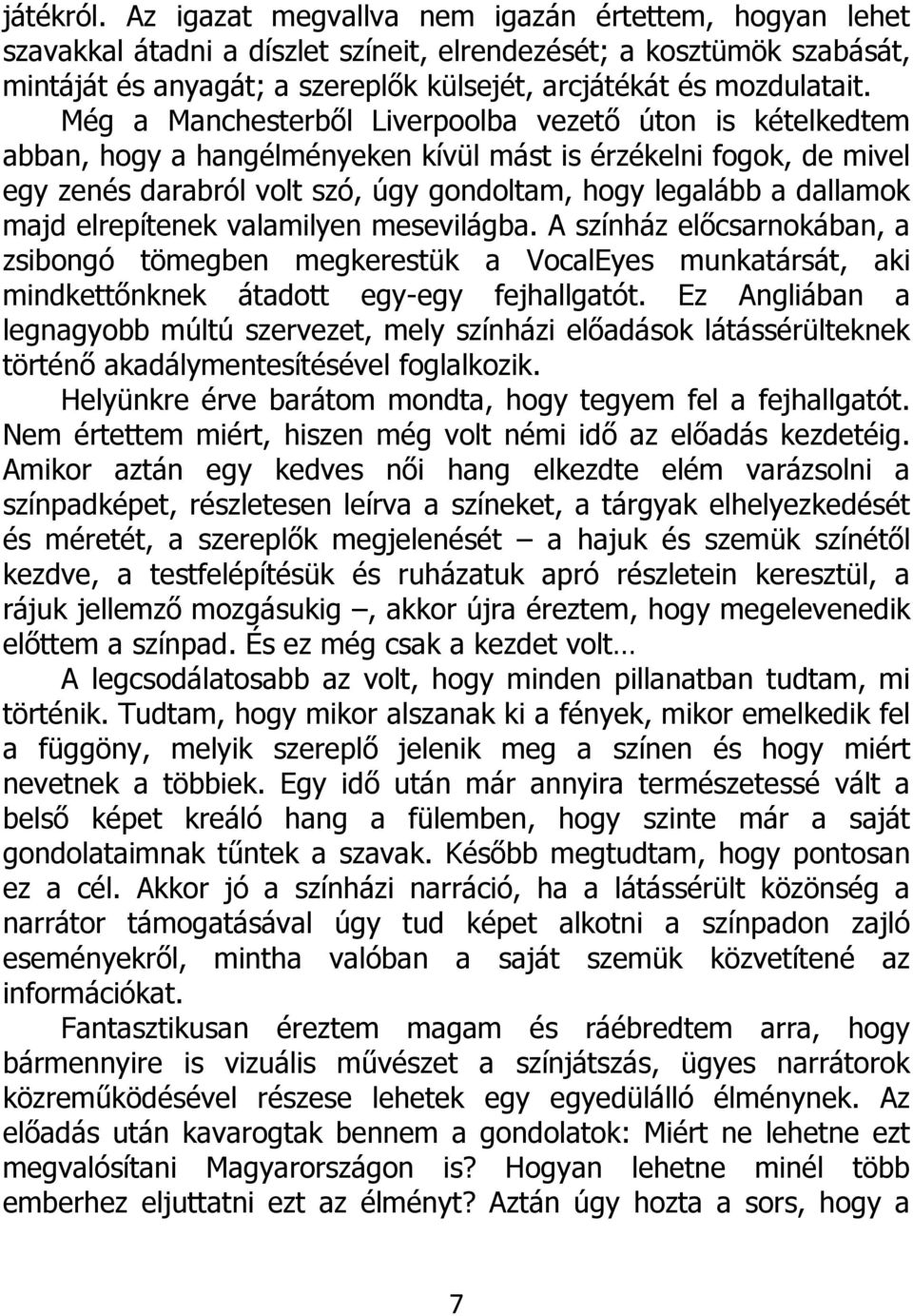 Még a Manchesterből Liverpoolba vezető úton is kételkedtem abban, hogy a hangélményeken kívül mást is érzékelni fogok, de mivel egy zenés darabról volt szó, úgy gondoltam, hogy legalább a dallamok