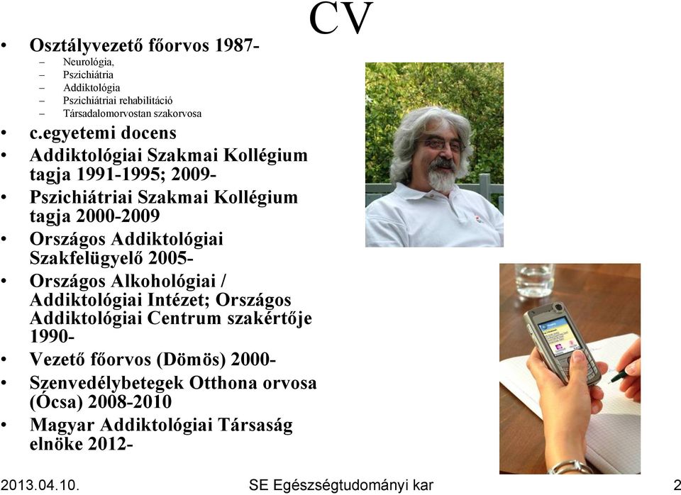 Addiktológiai Szakfelügyelő 2005- Országos Alkohológiai / Addiktológiai Intézet; Országos Addiktológiai Centrum szakértője 1990- Vezető