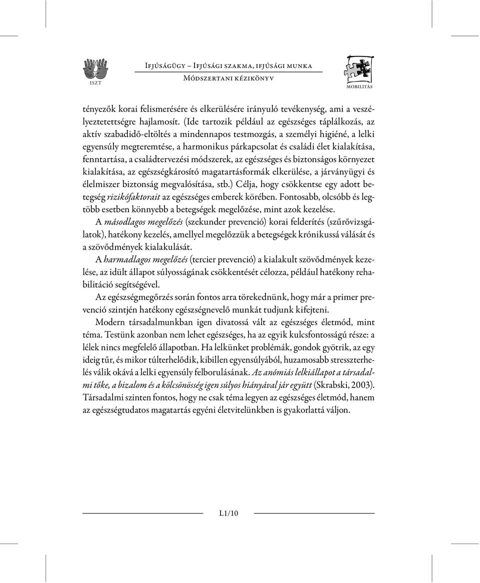 kialakítása, fenntartása, a családtervezési módszerek, az egészséges és biztonságos környezet kialakítása, az egészségkárosító magatartásformák elkerülése, a járványügyi és élelmiszer biztonság