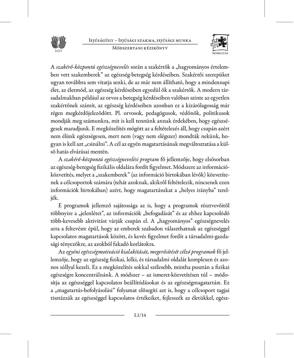 A modern társadalmakban például az orvos a betegség kérdéseiben valóban szinte az egyetlen szakértőnek számít, az egészség kérdéseiben azonban ez a kizárólagosság már régen megkérdőjeleződött. Pl.