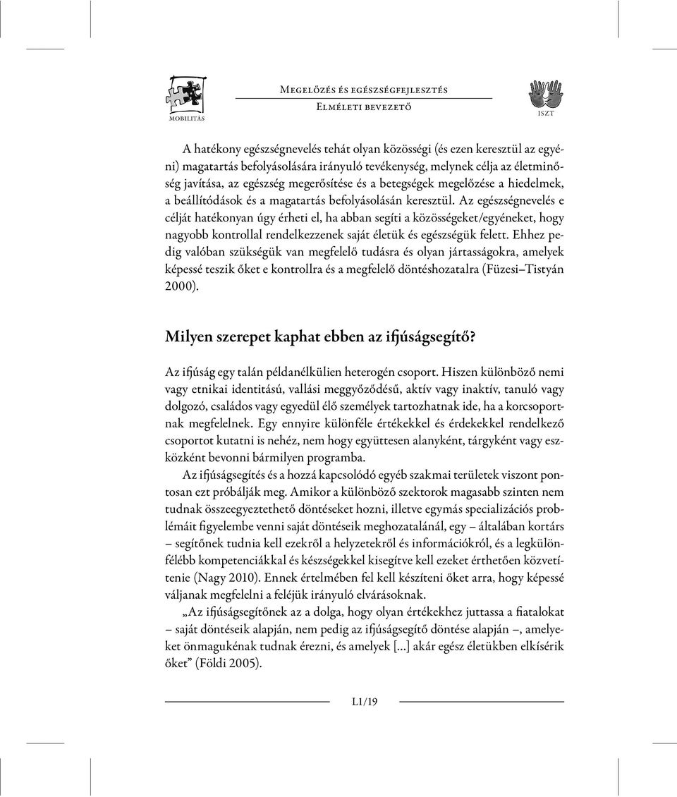 Az egészségnevelés e célját hatékonyan úgy érheti el, ha abban segíti a közösségeket/egyéneket, hogy nagyobb kontrollal rendelkezzenek saját életük és egészségük felett.