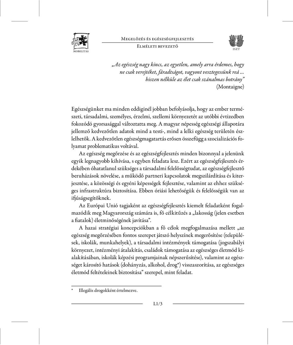 gyorsasággal változtatta meg. A magyar népesség egészségi állapotára jellemző kedvezőtlen adatok mind a testi-, mind a lelki egészség területén észlelhetők.