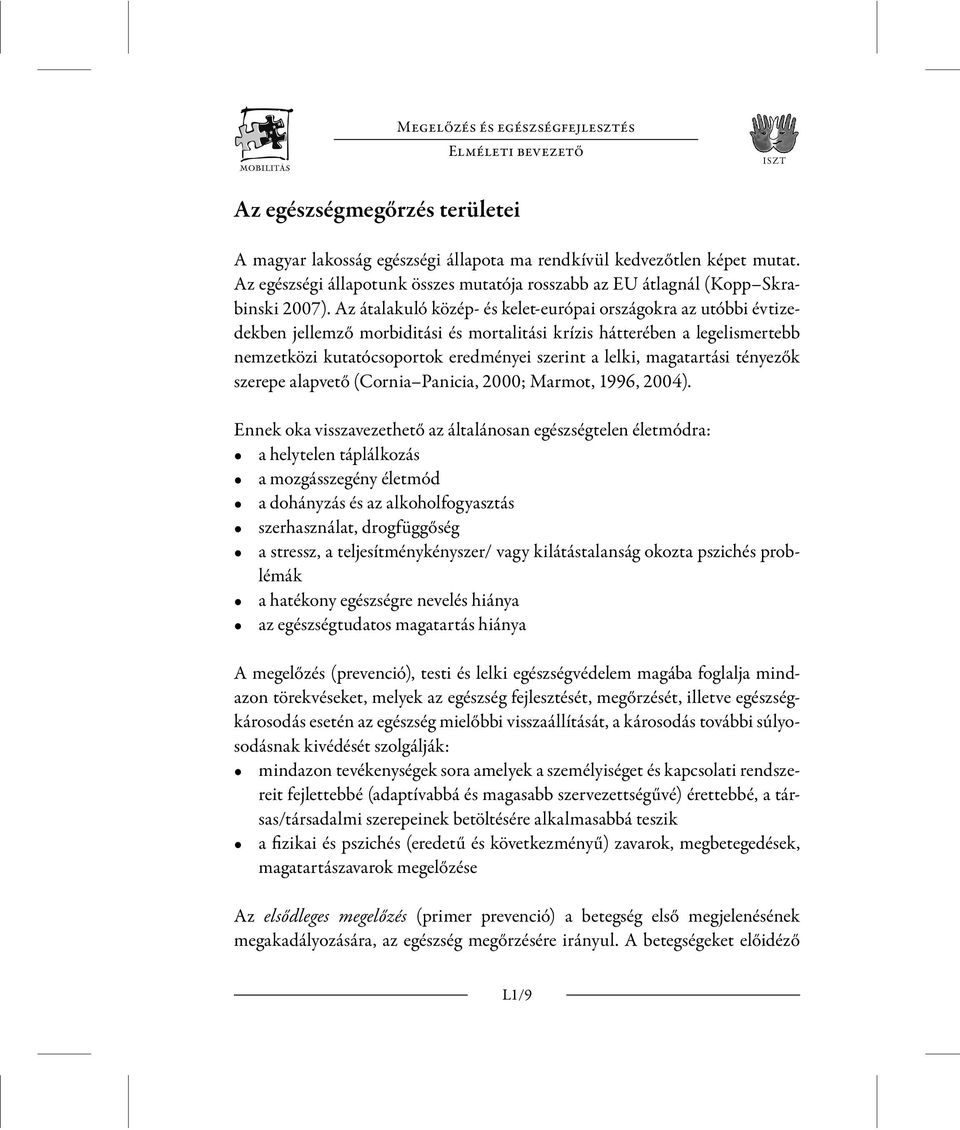 Az átalakuló közép- és kelet-európai országokra az utóbbi évtizedekben jellemző morbiditási és mortalitási krízis hátterében a legelismertebb nemzetközi kutatócsoportok eredményei szerint a lelki,