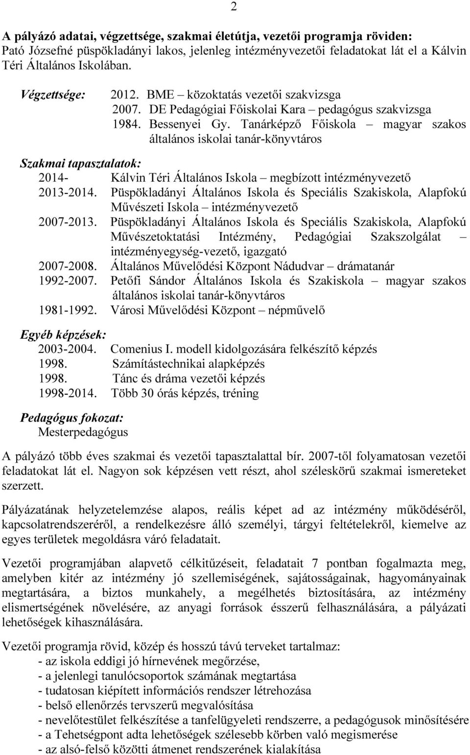 Tanárképző Főiskola magyar szakos általános iskolai tanár-könyvtáros Szakmai tapasztalatok: 2014- Kálvin Téri Általános Iskola megbízott intézményvezető 2013-2014.