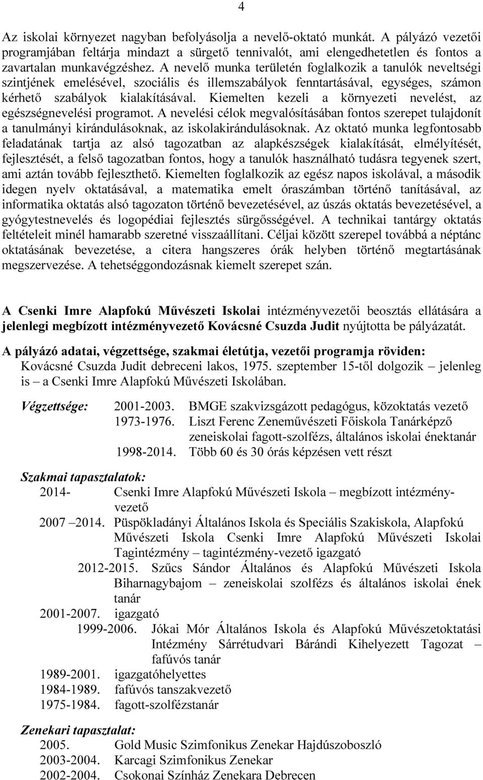 Kiemelten kezeli a környezeti nevelést, az egészségnevelési programot. A nevelési célok megvalósításában fontos szerepet tulajdonít a tanulmányi kirándulásoknak, az iskolakirándulásoknak.