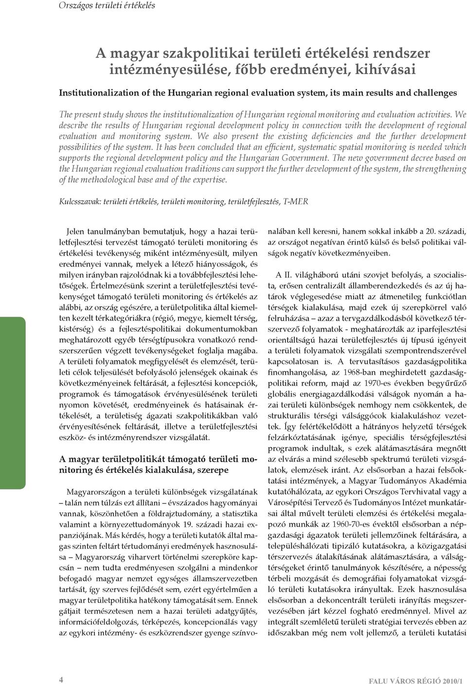 We describe the results of Hungarian regional development policy in connection with the development of regional evaluation and monitoring system.