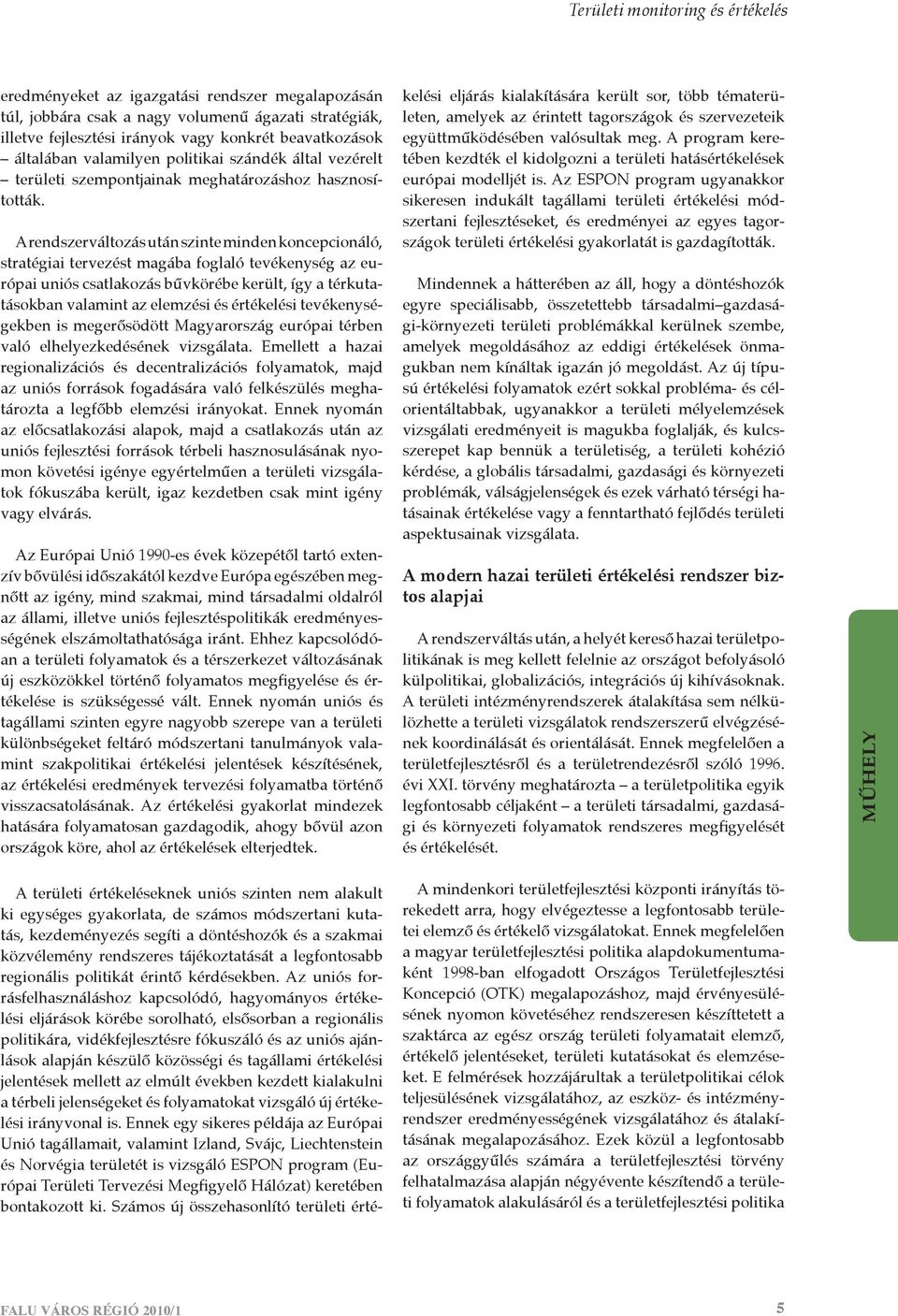 A rendszerváltozás után szinte minden koncepcionáló, stratégiai tervezést magába foglaló tevékenység az európai uniós csatlakozás bűvkörébe került, így a térkutatásokban valamint az elemzési és