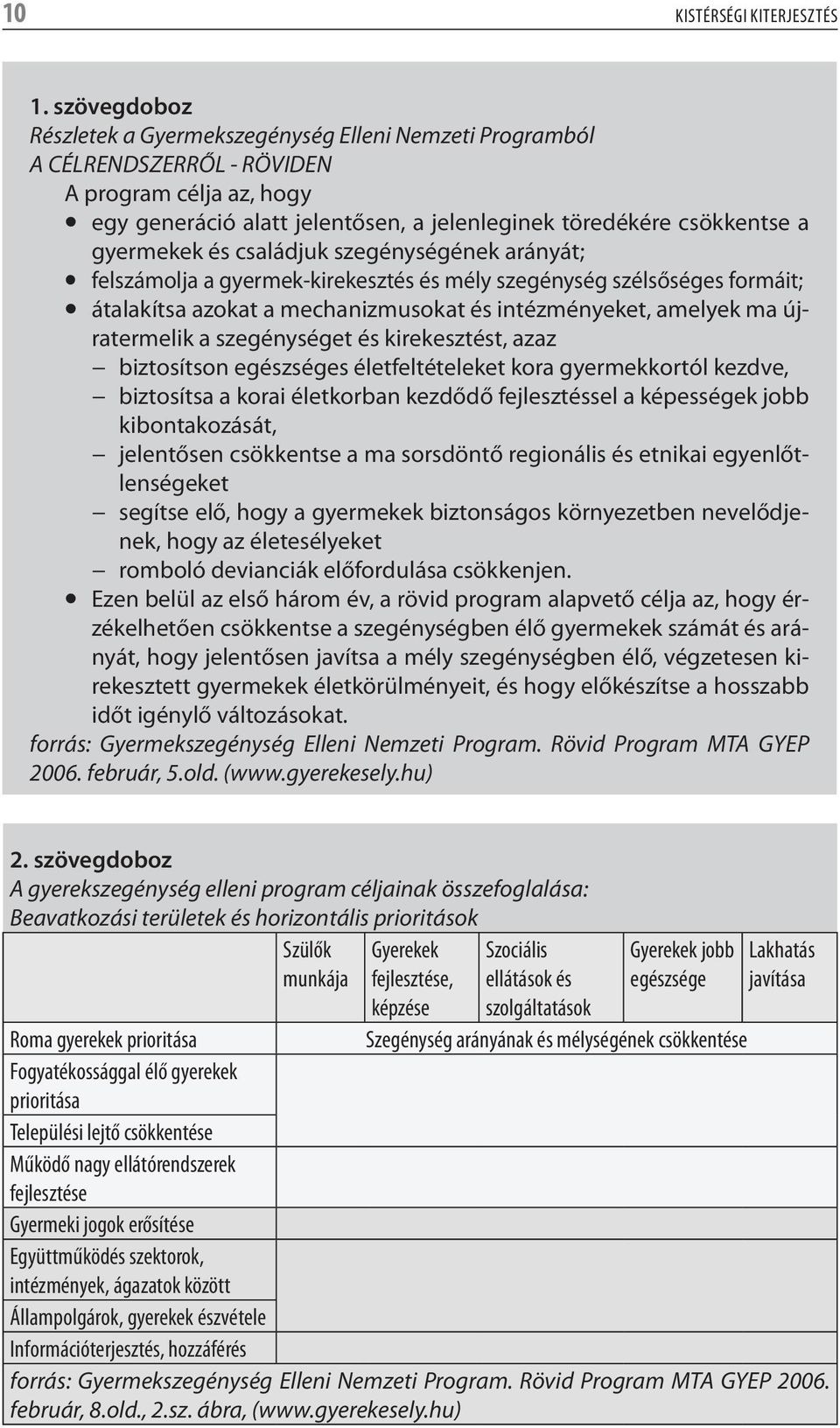 gyermekek és családjuk szegénységének arányát; zfelszámolja a gyermek-kirekesztés és mély szegénység szélsőséges formáit; zátalakítsa azokat a mechanizmusokat és intézményeket, amelyek ma