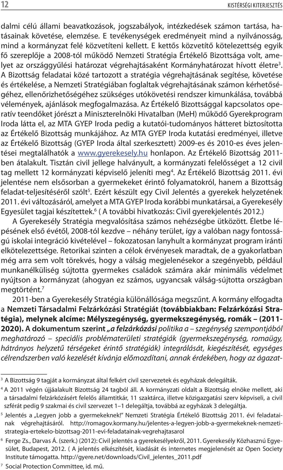 E kettős közvetítő kötelezettség egyik fő szereplője a 2008-tól működő Nemzeti Stratégia Értékelő Bizottsága volt, amelyet az országgyűlési határozat végrehajtásaként Kormányhatározat hívott életre 3.