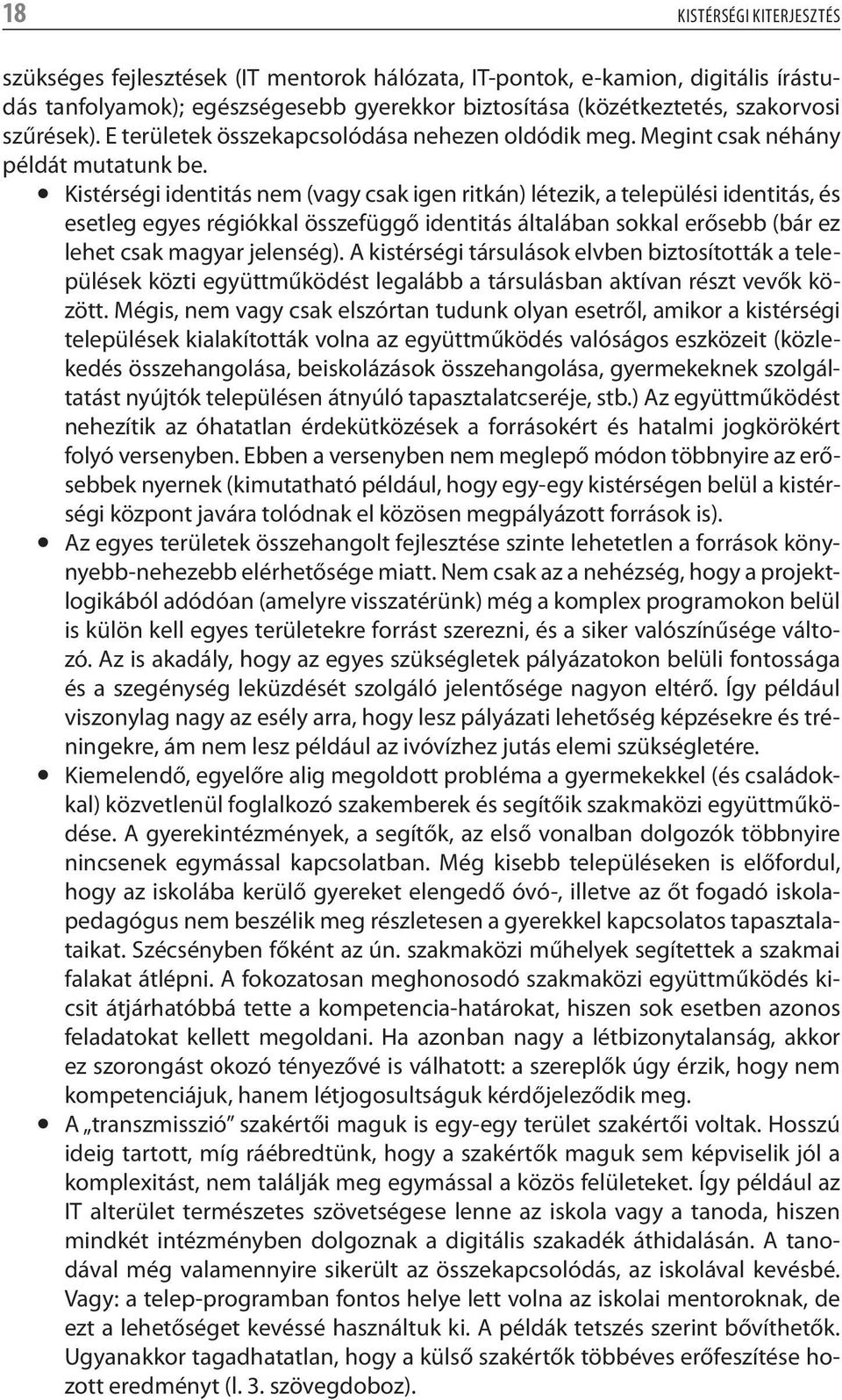 zkistérségi identitás nem (vagy csak igen ritkán) létezik, a települési identitás, és esetleg egyes régiókkal összefüggő identitás általában sokkal erősebb (bár ez lehet csak magyar jelenség).