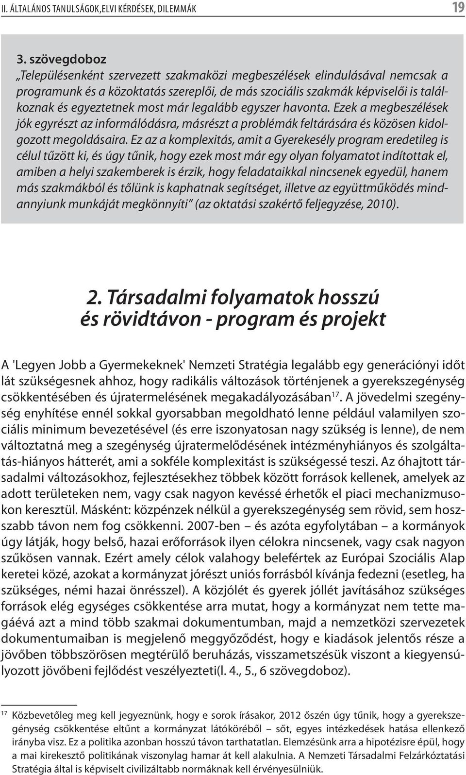 már legalább egyszer havonta. Ezek a megbeszélések jók egyrészt az informálódásra, másrészt a problémák feltárására és közösen kidolgozott megoldásaira.