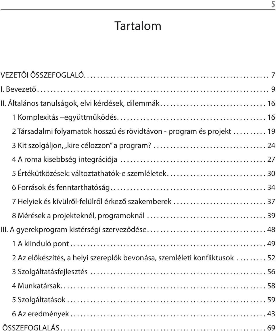 ..27 5 Értékütközések: változtathatók-e szemléletek...30 6 Források és fenntarthatóság...34 7 Helyiek és kívülről-felülről érkező szakemberek...37 8 Mérések a projekteknél, programoknál.