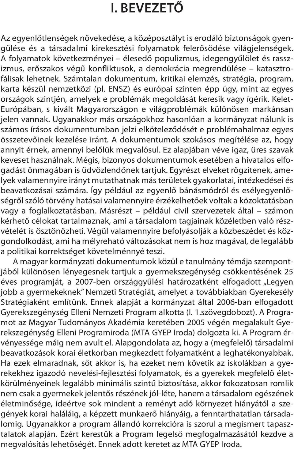 Számtalan dokumentum, kritikai elemzés, stratégia, program, karta készül nemzetközi (pl.