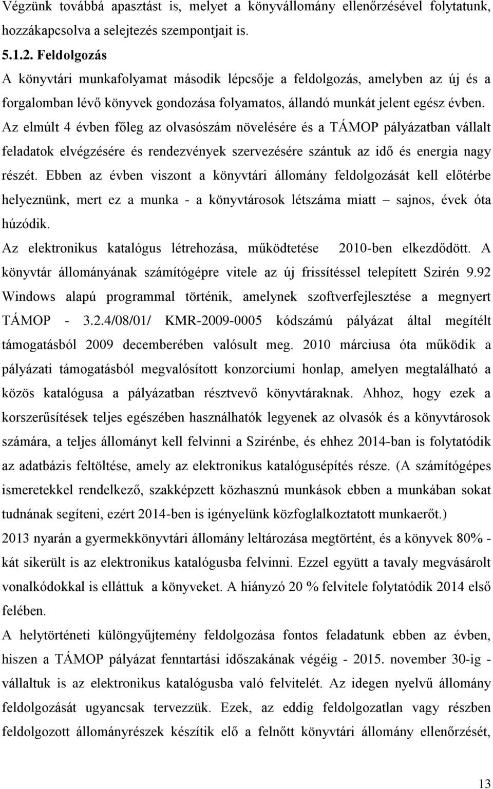 Az elmúlt 4 évben főleg az olvasószám növelésére és a TÁMOP pályázatban vállalt feladatok elvégzésére és rendezvények szervezésére szántuk az idő és energia nagy részét.