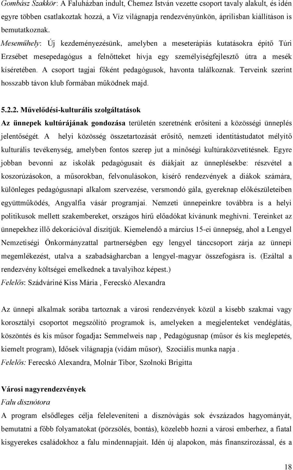 A csoport tagjai főként pedagógusok, havonta találkoznak. Terveink szerint hosszabb távon klub formában működnek majd. 5.2.