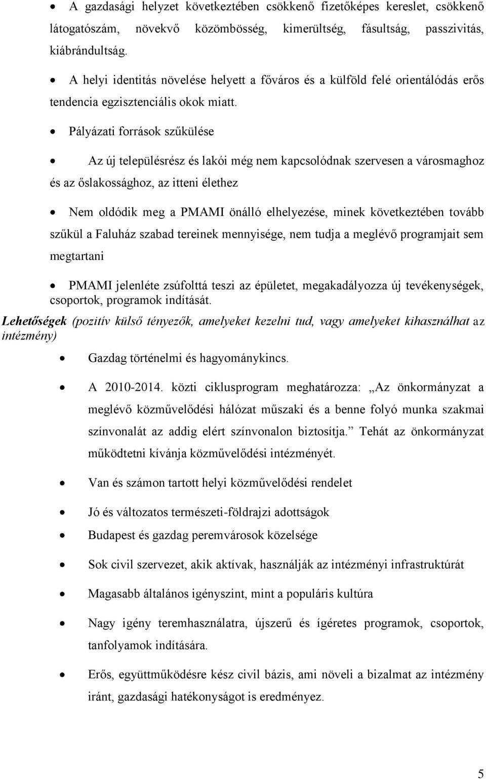 Pályázati források szűkülése Az új településrész és lakói még nem kapcsolódnak szervesen a városmaghoz és az őslakossághoz, az itteni élethez Nem oldódik meg a PMAMI önálló elhelyezése, minek