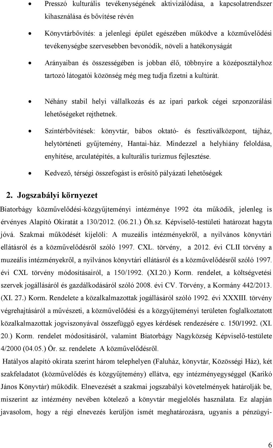 Néhány stabil helyi vállalkozás és az ipari parkok cégei szponzorálási lehetőségeket rejthetnek.