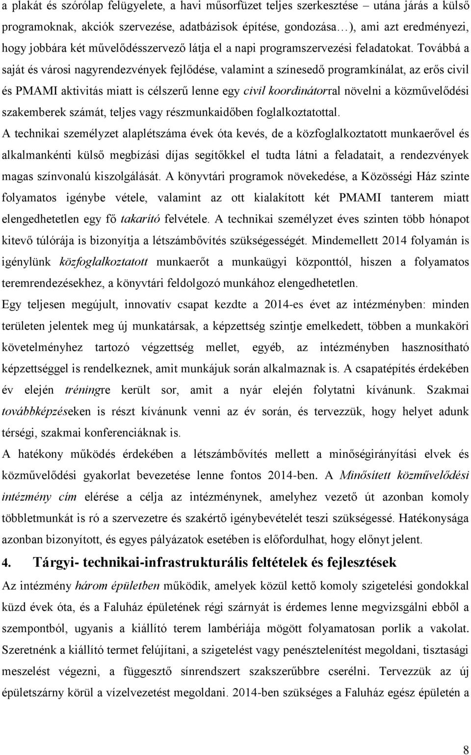 Továbbá a saját és városi nagyrendezvények fejlődése, valamint a színesedő programkínálat, az erős civil és PMAMI aktivitás miatt is célszerű lenne egy civil koordinátorral növelni a közművelődési