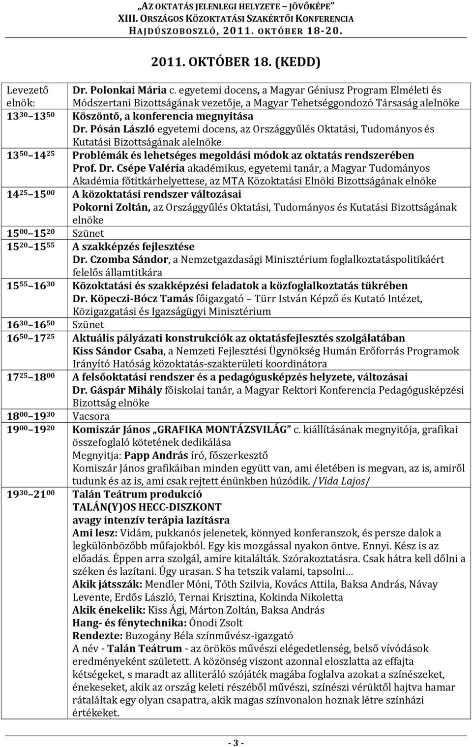 Pósán László egyetemi docens, az Országgyűlés Oktatási, Tudományos és Kutatási Bizottságának alelnöke 13 50 14 25 Problémák és lehetséges megoldási módok az oktatás rendszerében Prof. Dr.